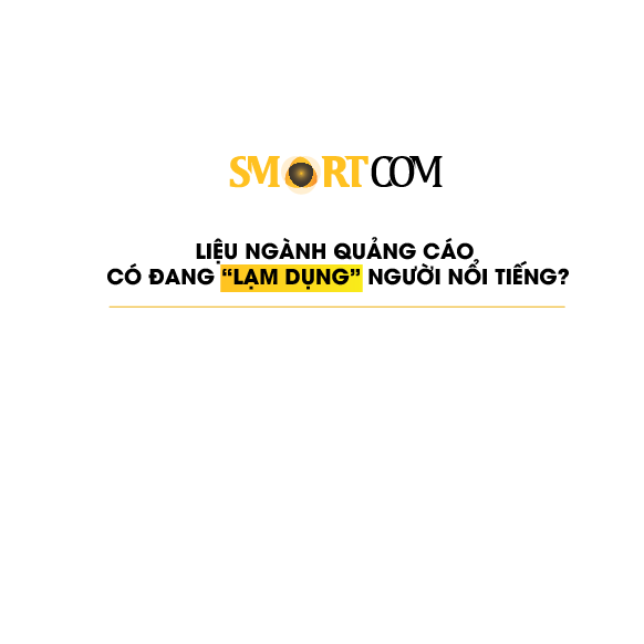 Ngành Quảng Cáo Có Đang "Lạm Dụng" Người Nổi Tiếng? - Smartcom