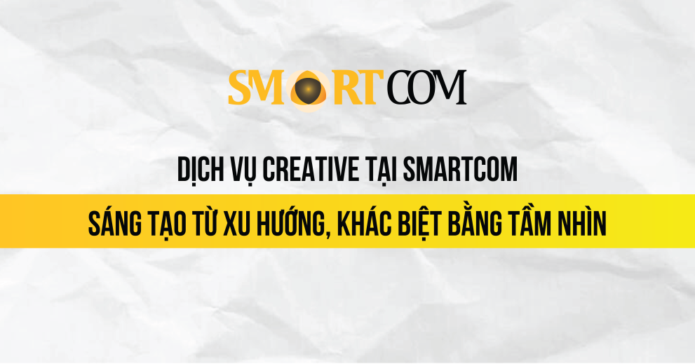 Dịch vụ Creative tại Smartcom – Sáng tạo từ xu hướng, khác biệt bằng tầm nhìn