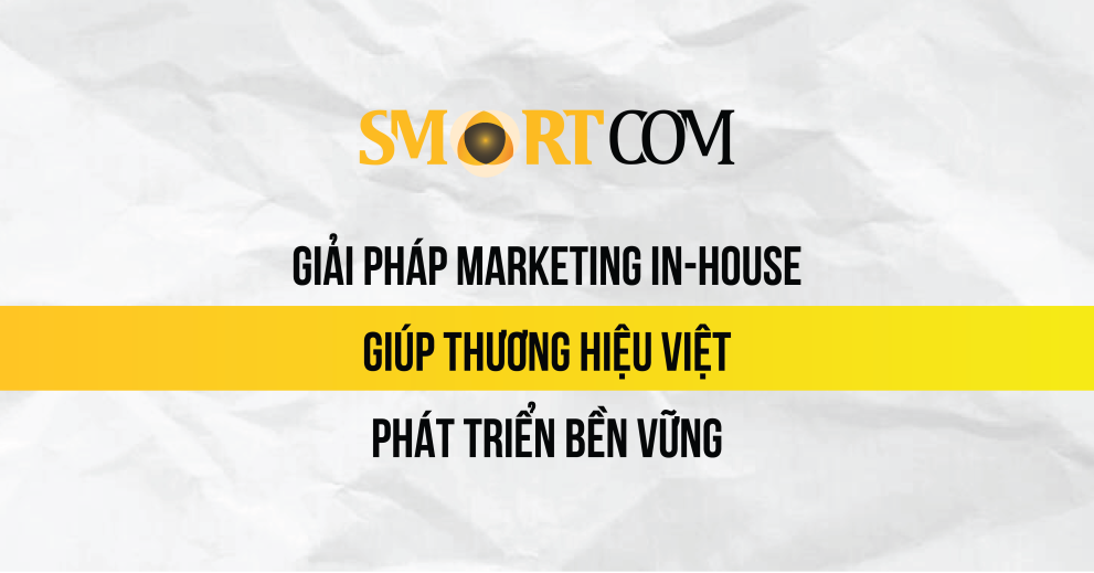 Dịch vụ Smartcom – Giải pháp Marketing in-house giúp thương hiệu Việt phát triển bền vững