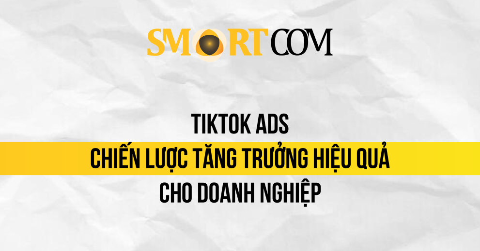 TikTok Ads – Chiến lược tăng trưởng hiệu quả cho doanh nghiệp